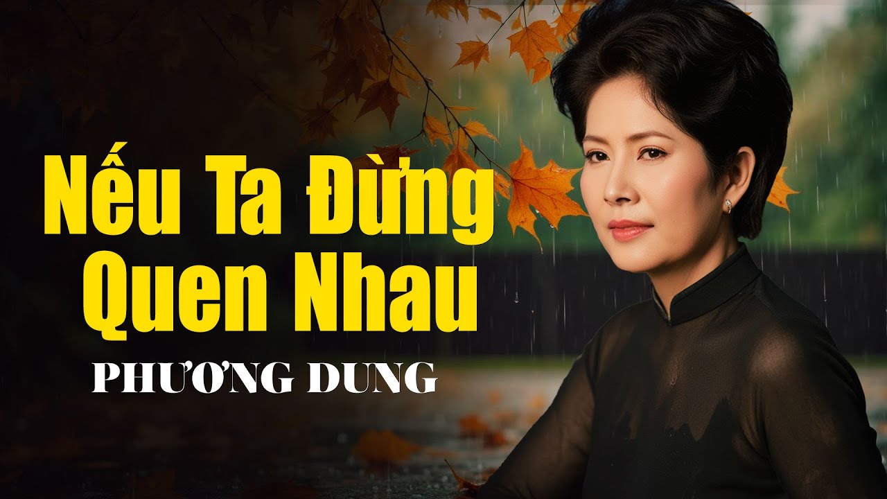 Nếu Ta Đừng Quen Nhau - DANH CA PHƯƠNG DUNG | NHẠC XƯA VÔ CÙNG QUÝ GIÁ
