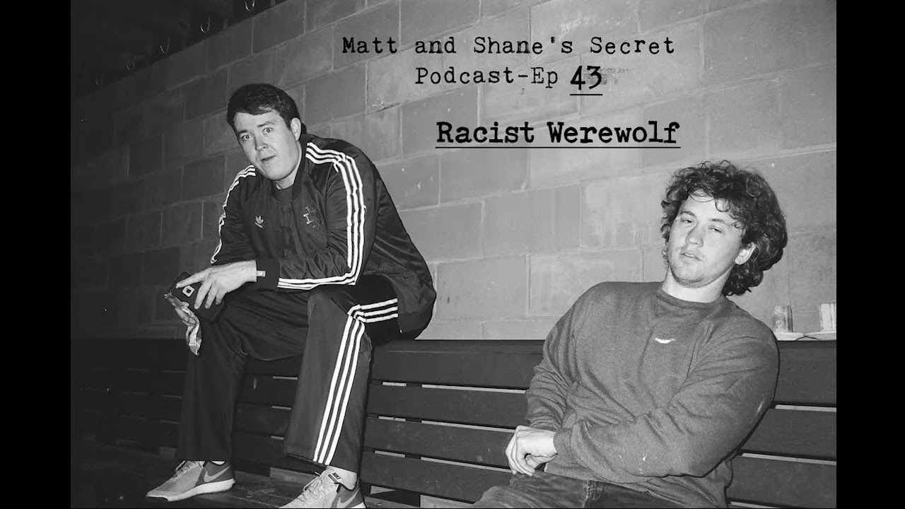 Matt and Shane's Secret Podcast Ep. 43:  Racist Werewolf [Aug  30, 2017]