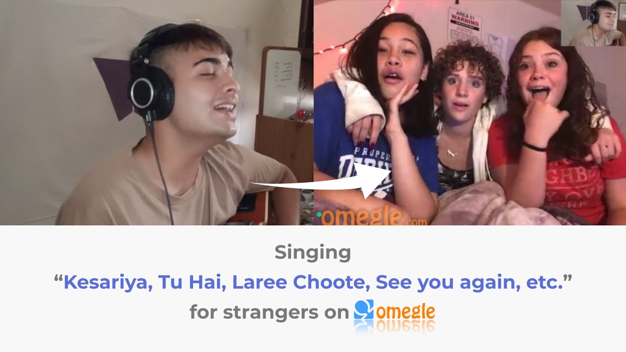 Singing “Kesariya, Laree Choote, See you again, Raanjhanaa, Tu Hai, etc.” for strangers on Omegle!!