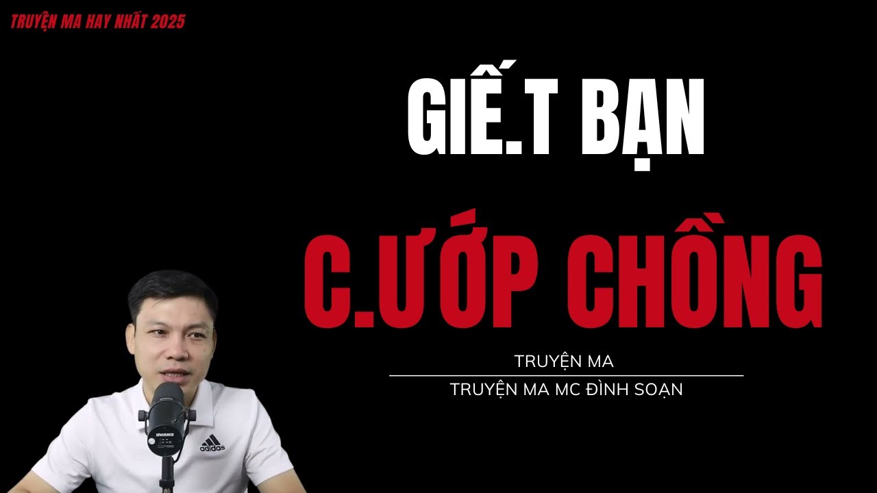 TRUYỆN MA ĐÌNH SOẠN : GIẾ.T BẠN C.ƯỚP CHỒNG : CHUYỆN MA MC ĐÌNH SOẠN MỚI NHẤT.