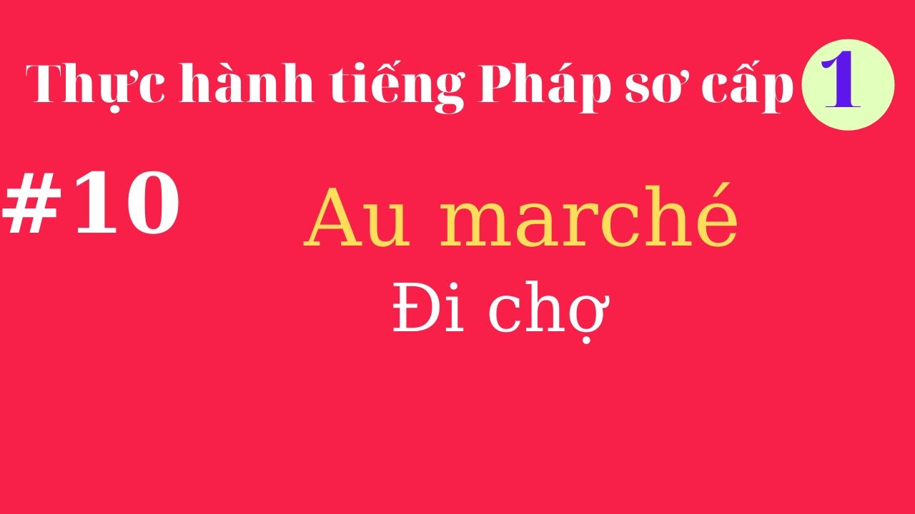 Luyện nói tiếng Pháp sơ cấp 1 - Bài 10 - Au marché ( Đi chợ )