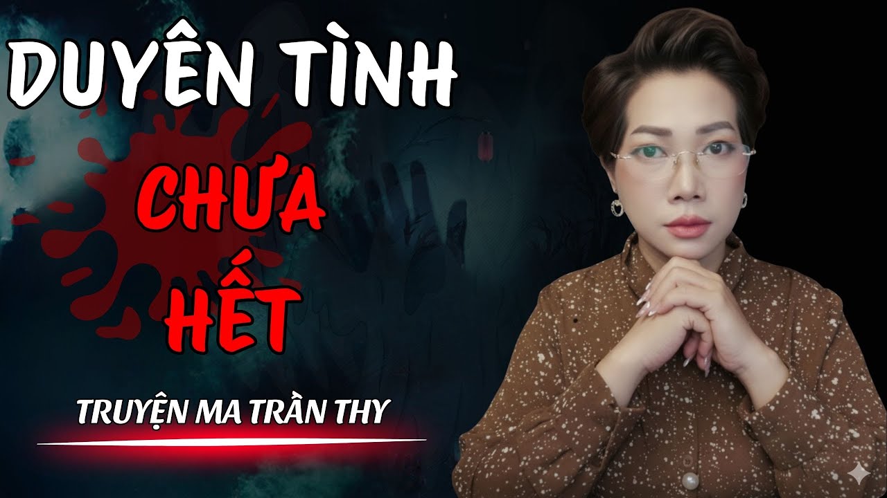 🔥TRUYỆN MA TRẦN THY gửi bạn truyện | DUYÊN TÌNH CHƯA HẾT | TRUYỆN MA CÓ THẬT Rùng Rợn Từng Hơi Thở🔥