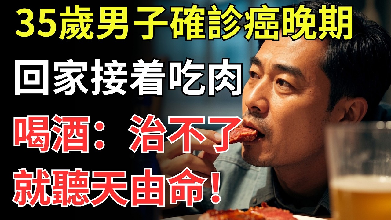 35歲男子確診癌晚期，回家接着吃肉喝酒：治不了就聽天由命！