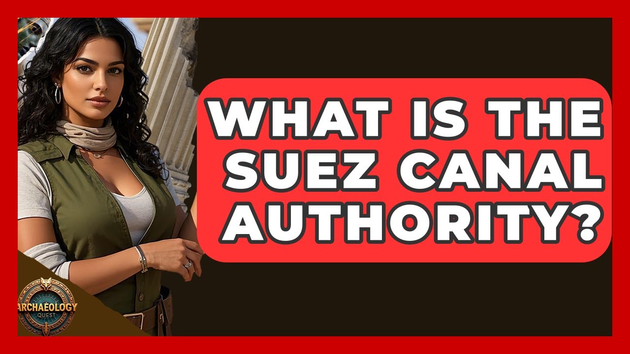 What Is The Suez Canal Authority? - Archaeology Quest