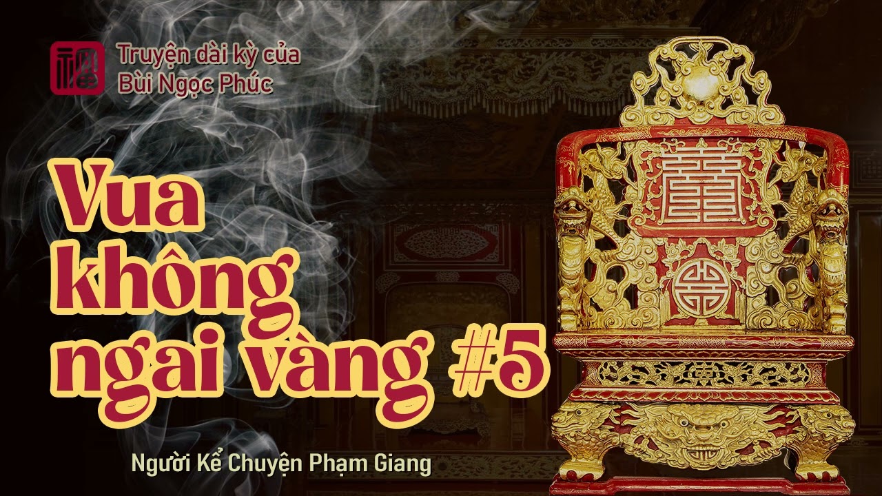 Vua không ngai vàng I Phần 5 I truyện dài kỳ của Bùi Ngọc Phúc I NKC Phạm Giang