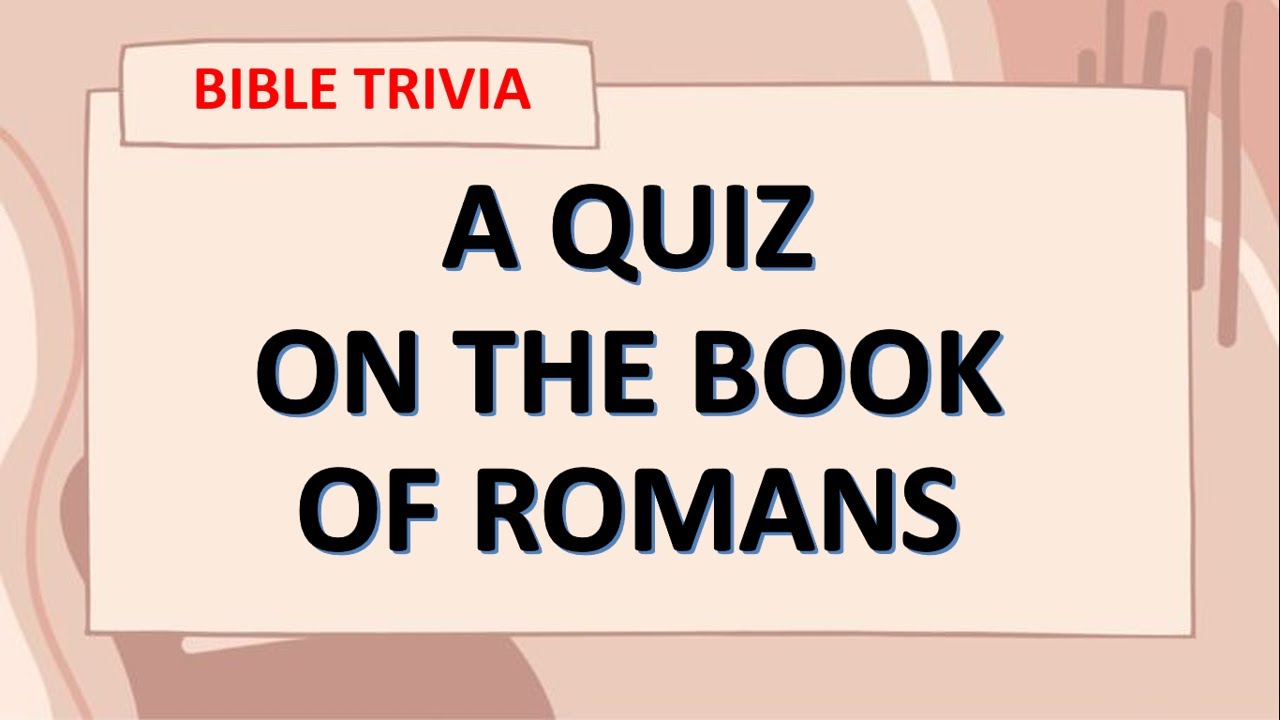 Bible Trivia  -  ROMANS  -  NEW TESTAMENT
