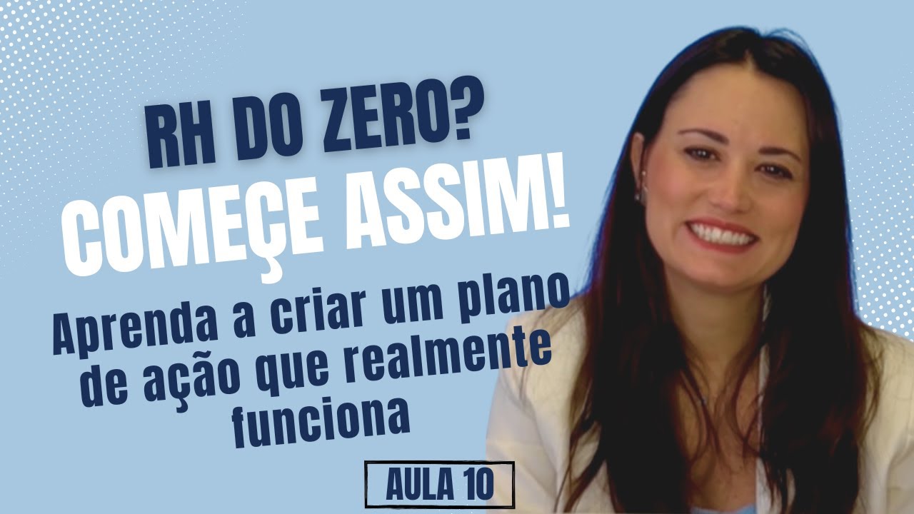 Aula 10: RH do zero? Aprenda a fazer um Plano de Ação prático e eficaz.