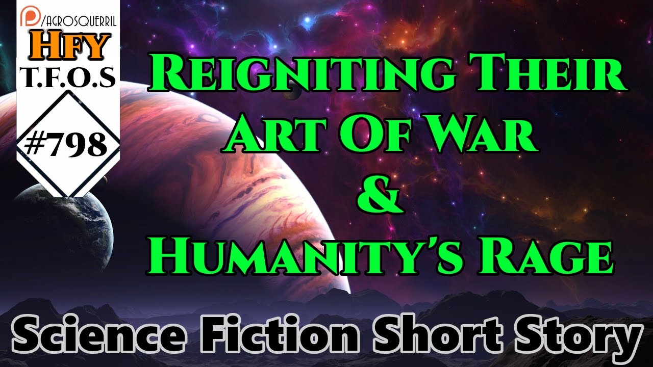 HFY Sci-Fi Short Stories -  Reigniting Their Art Of War & Humanity's Rage  (r/HFY TFOS# 798)