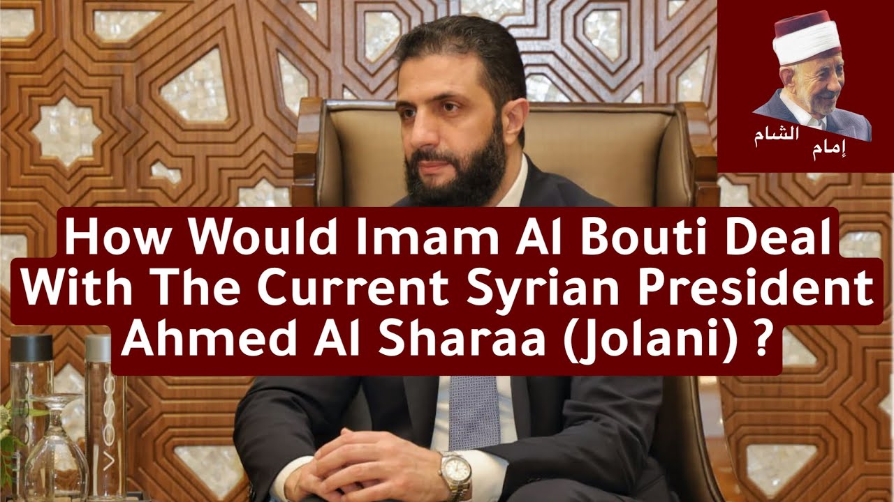 How Would Imam Al Bouti Deal With The Current Syrian President Ahmed Al Sharaa (Jolani) ?