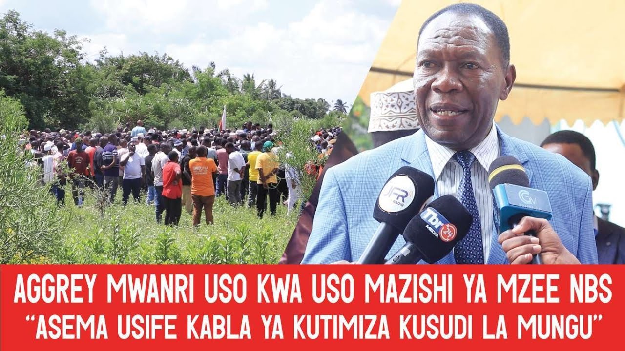 AGGREY MWANRI USO KWA USO MSIBANI KWA MZEE NBS “ASEMA USIFE KABLA YA KUTIMIZA KUSUDI LA MUNGU”