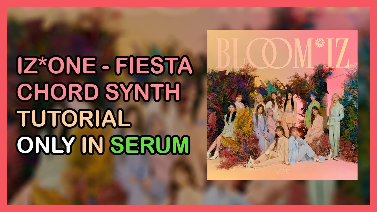IZ*ONE - Fiesta Chord Synth Tutorial In Serum Only (No External Plugins) [ENG CC]