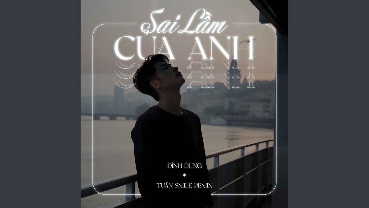 Sai Lầm Của Anh (Tuấn Smile Remix)