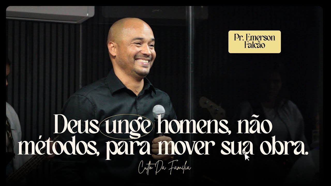 CULTO DA FAMÍLIA - DEUS UNGE HOMENS NÃO MÉTODOS PARA MOVER SUA OBRA - PR. EMERSON FALCÃO