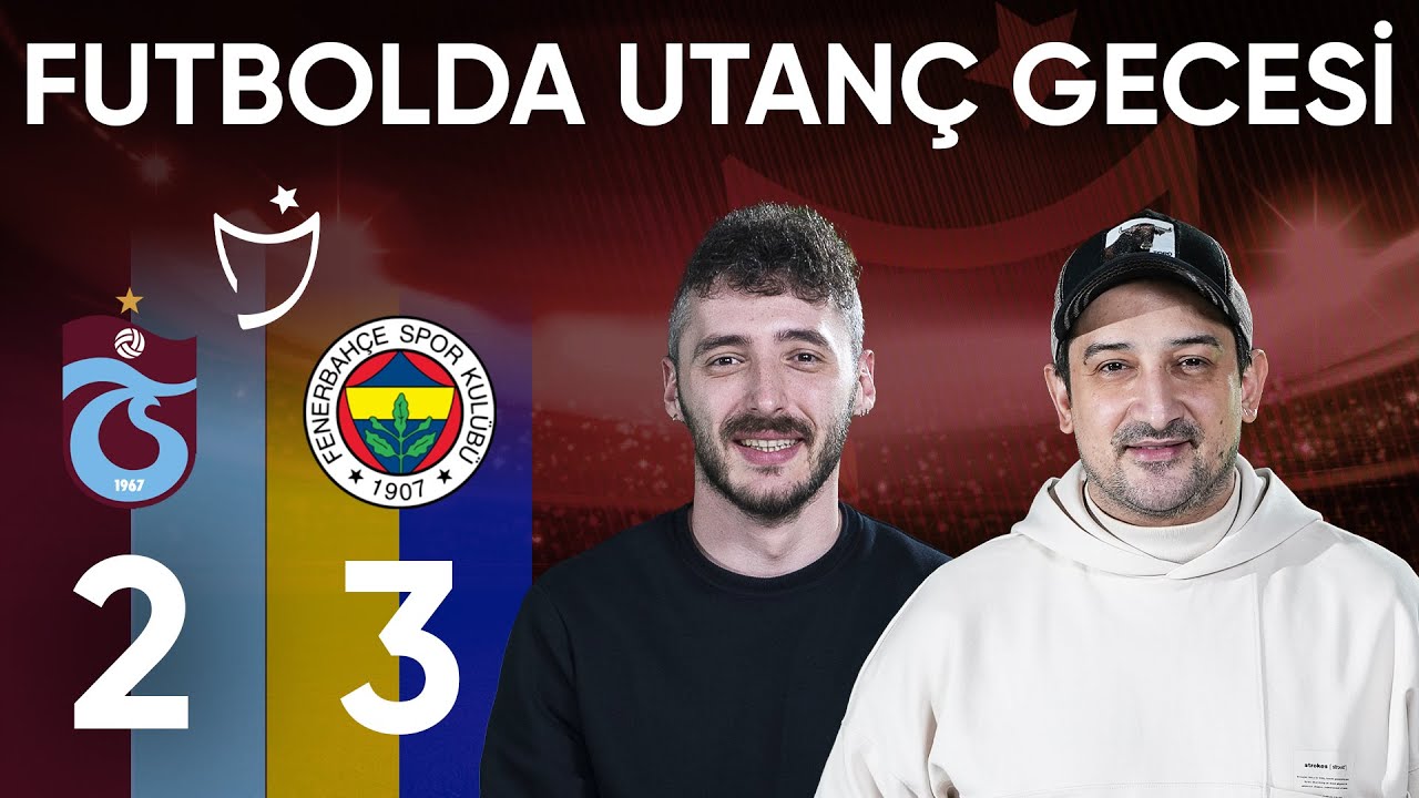 UTANÇ GECESİ! Trabzonspor 2-3 Fenerbahçe | Serhat Akın & Berkay Tokgöz