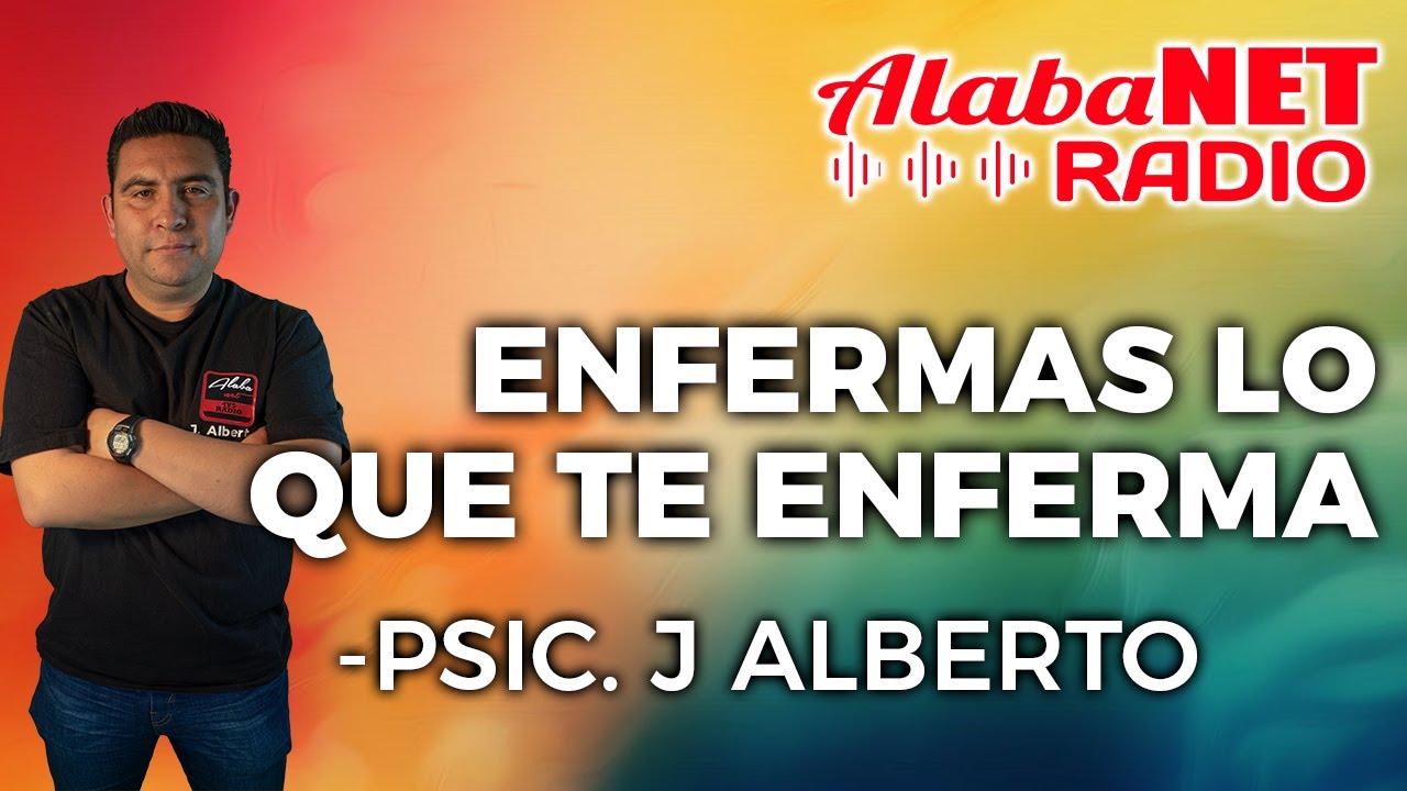 *PSIC. J ALBERTO | TEMA: ENFERMAS LO QUE TE ENFERMA