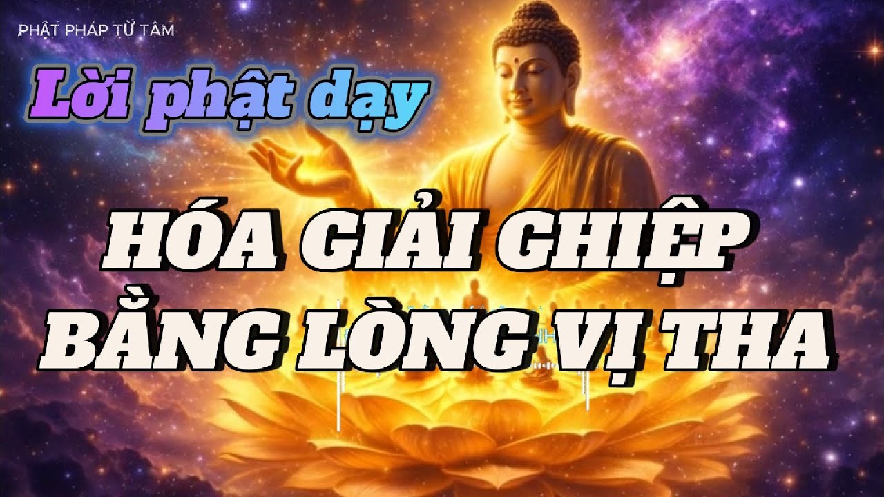 Vị Tha Một Niệm, Nghiệp Chướng Tiêu Tan – Lời Phật Dạy
