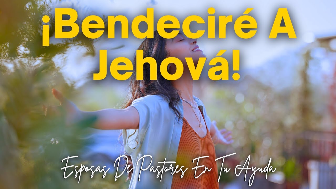 ¡Bendeciré A Jehová! - Programa Esposas De Pastores En Tu Ayuda