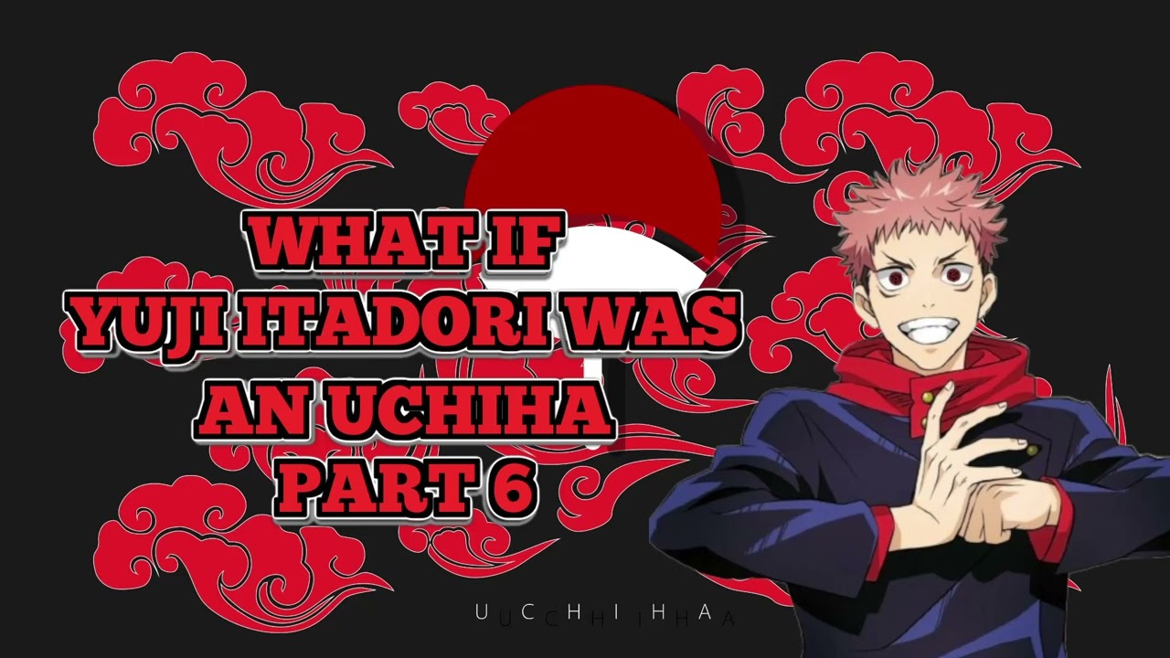 WHAT IF YUJI WAS AN UCHIHA PART 6
