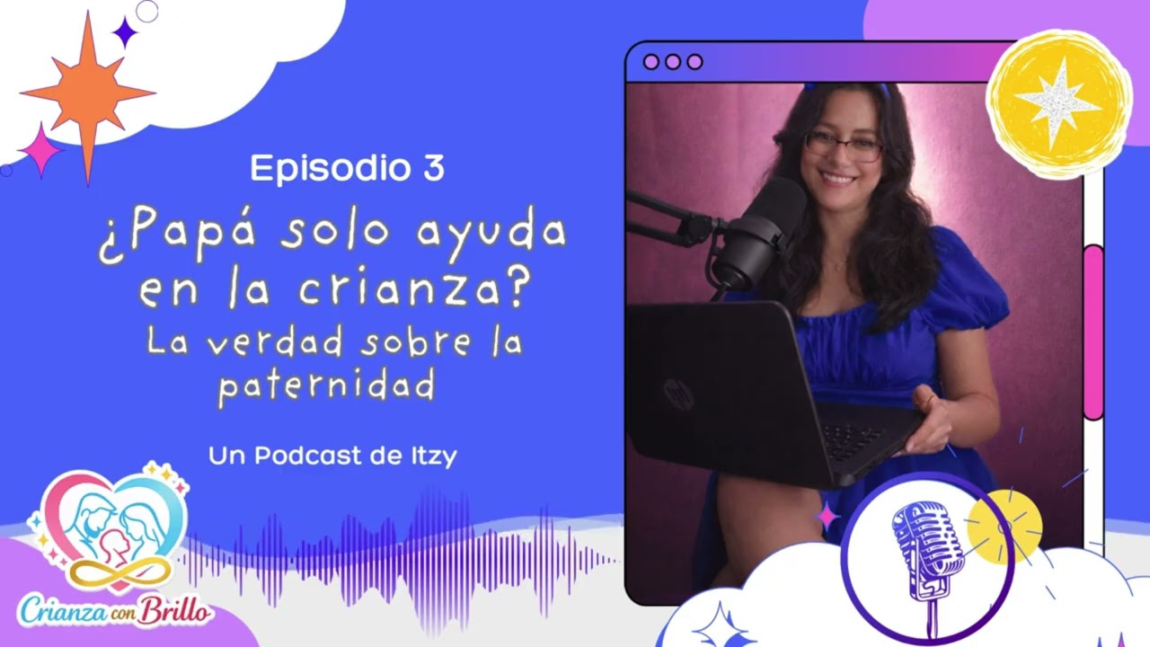 EP. 3 ¿Papá solo ayuda en la crianza? La verdad sobre la paternidad. - Crianza con Brillo