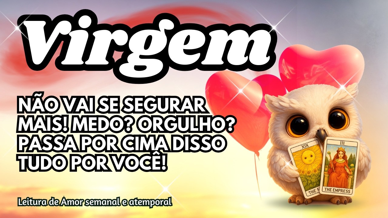 ♍ VIRGEM 💞 NÃO VAI SE SEGURAR MAIS! MEDO? ORGULHO? PASSA POR CIMA DISSO TUDO POR VOCÊ!