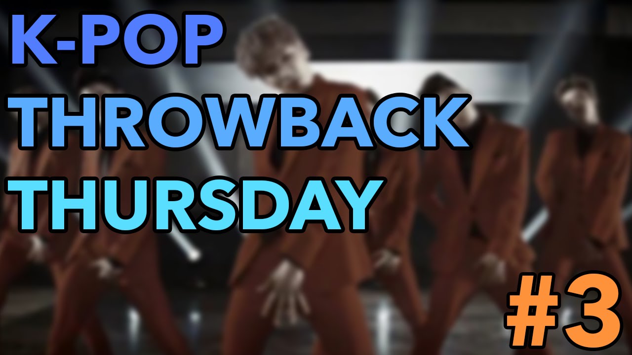 K-POP THROWBACK THURSDAY! (PART 3)