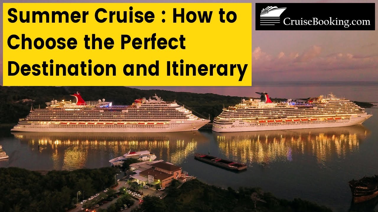 Summer Cruise : How to Choose the Perfect Destination and Itinerary | CruiseBooking.com