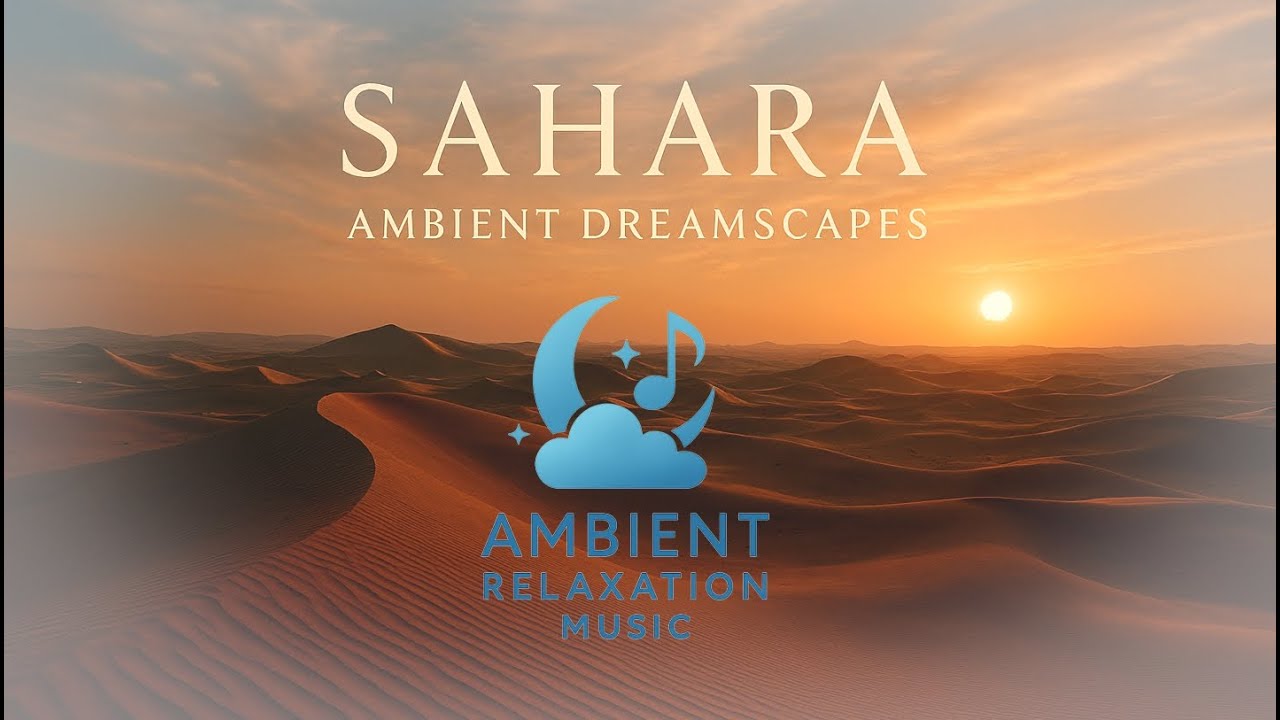 Sahara – Ambient Dreamscapes | 3 Hours of Calming Ambient Music for Relaxation