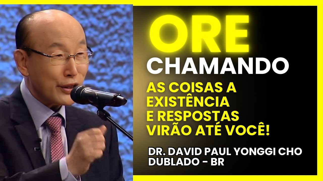 David Paul Yonggi Cho - EXPERIMENTE ORAR ASSIM CHAMANDO A EXISTÊNCIA (Em Português)