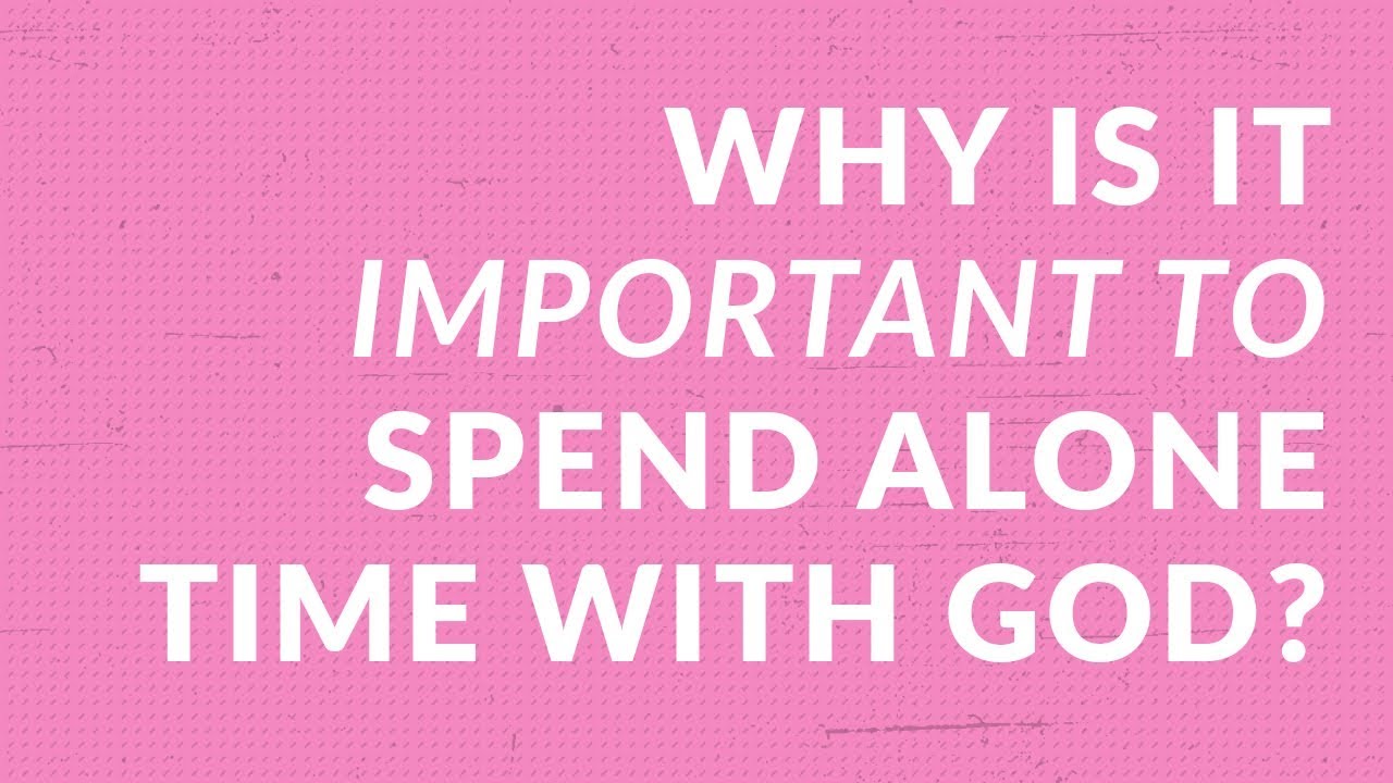 Why Is It Important to Spend Alone Time with God?