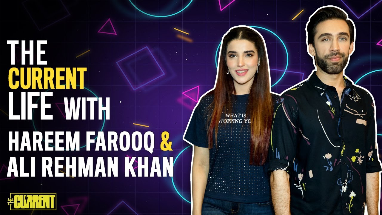 Hareem Farooq & Ali Rehman Khan | The Current Life