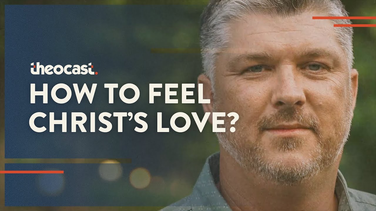 How to Feel Christ's Love? | Theocast