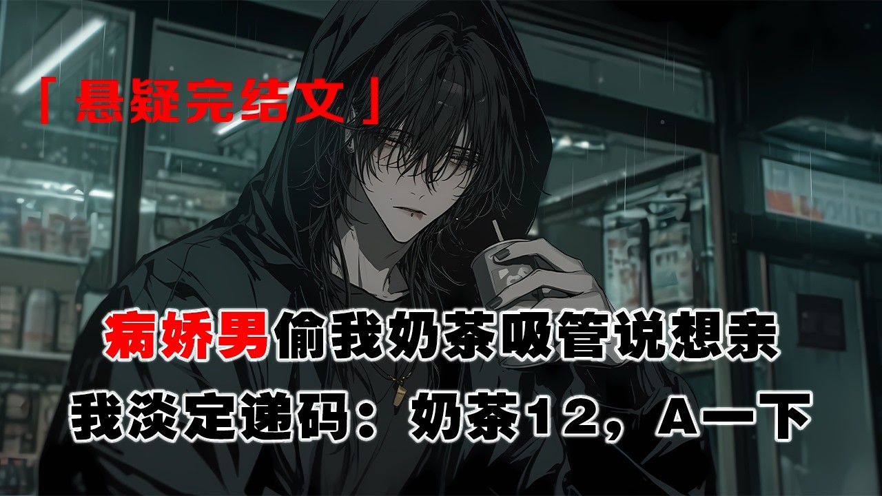 💢《病嬌爆金幣指南》：破產後，病嬌男偷我奶茶吸管說想親。我淡定遞碼：“奶茶12，A一下。”他轉來5.2萬，我秒回：“老公！”