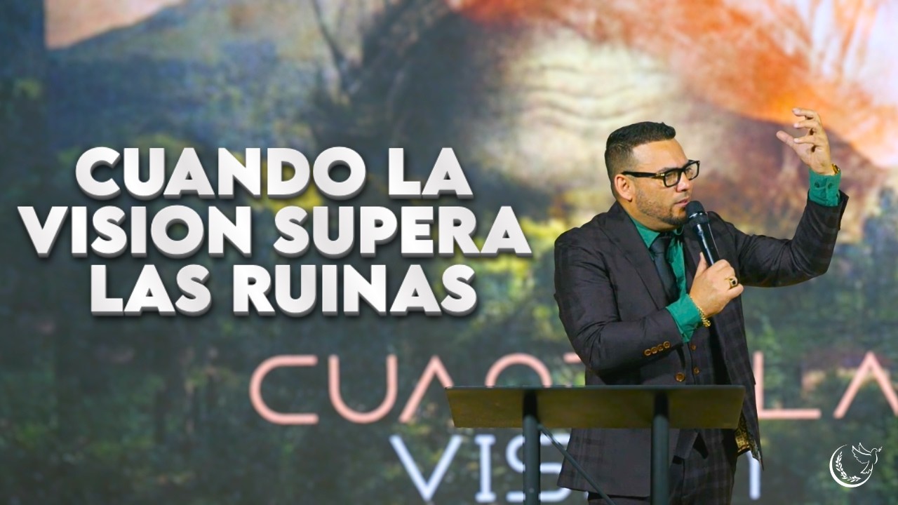 CUANDO LA VISION SUPERA LAS RUINAS | Pastor Michael Alvarez