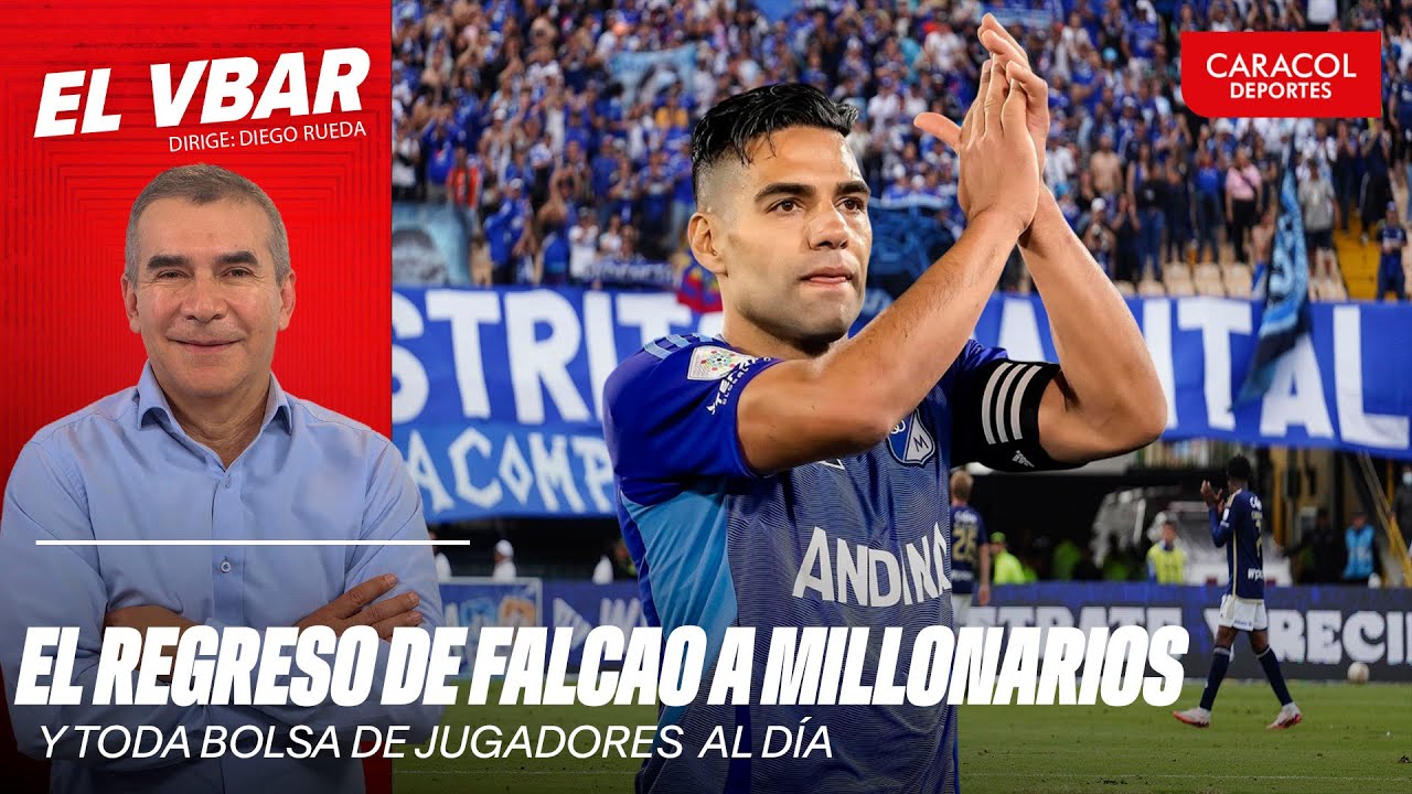 🔴 EL VBAR - EL REGRESO DE FALCAO A MILLONARIOS Y TODA LA BOLSA DE JUGADORES AL D&Iacute;A
