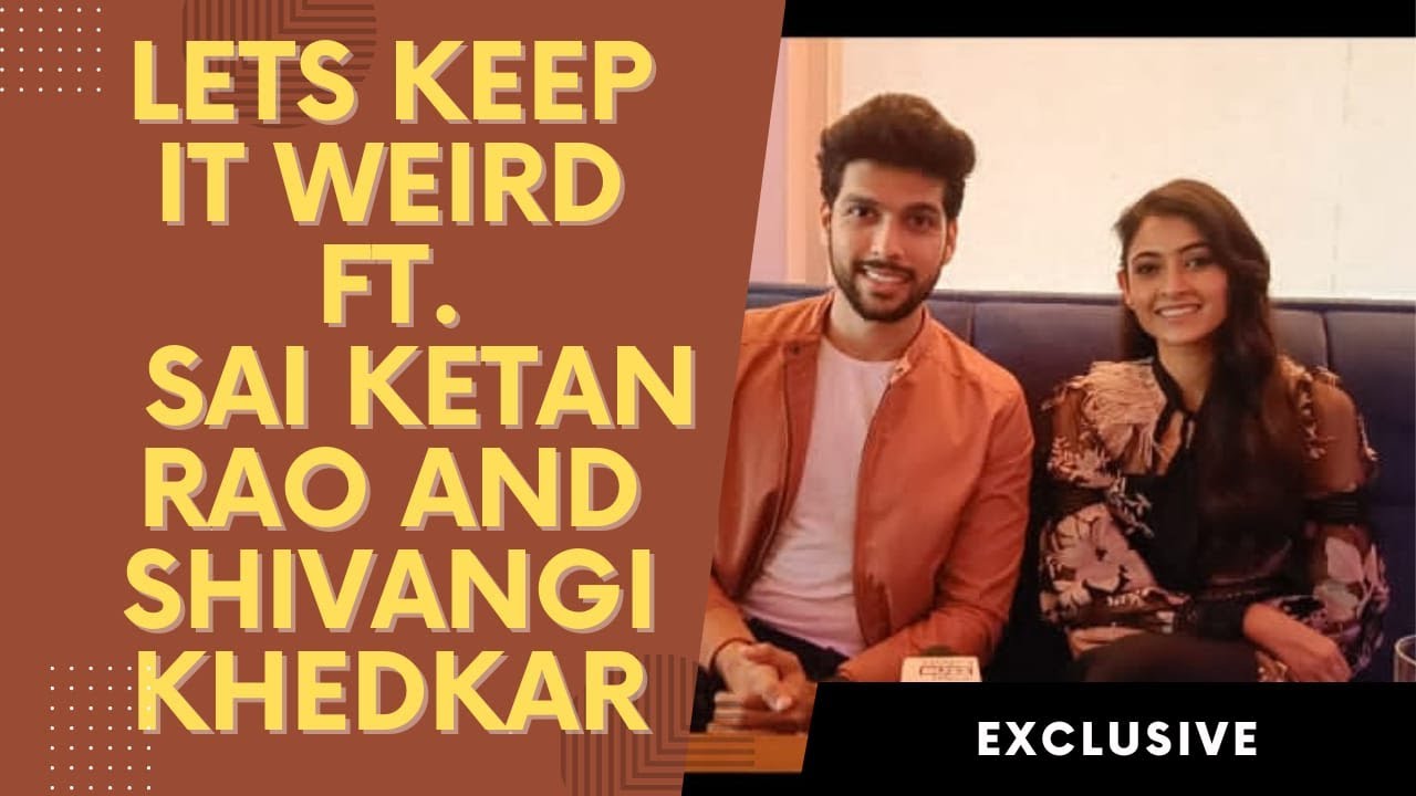 Let's Keep It Weird Ft. Sai Ketan Rao and Shivangi Khedkar
