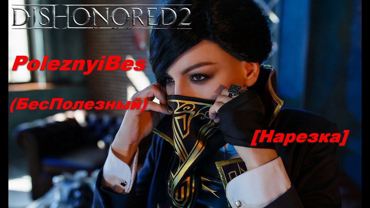 PoleznyiBes (БесПолезный) - DISHONORED 2 [Нарезка]
