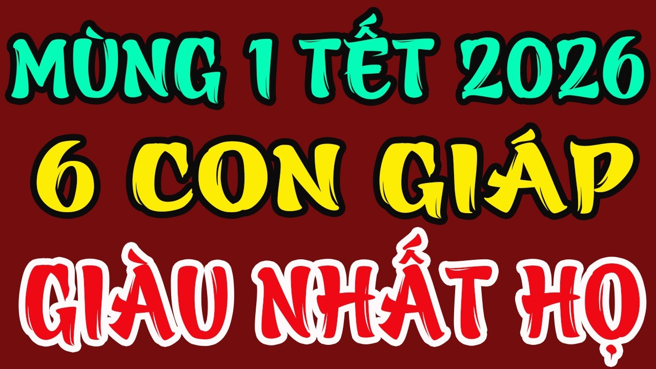 Mùng 1 Tết 2026: 6 con giáp này được điểm tên, tiền đồ rộng mở, phú quý bủa vây
