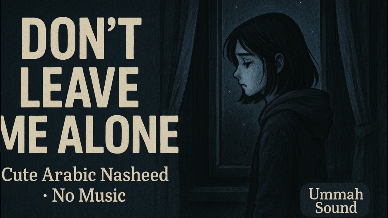 Don’t Leave Me Alone – Sad Islamic Nasheed About Loneliness