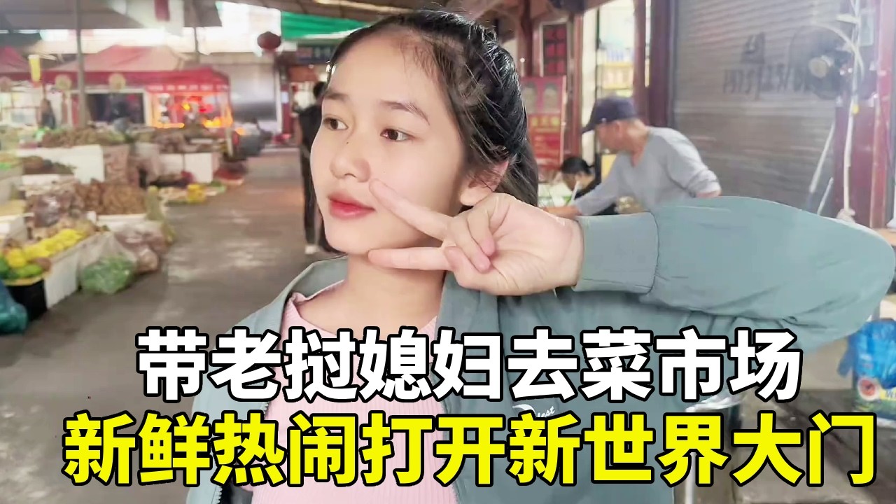 带老挝媳妇第一次在中国菜市场买菜，新鲜热闹样样好奇，打开新世界大门！
