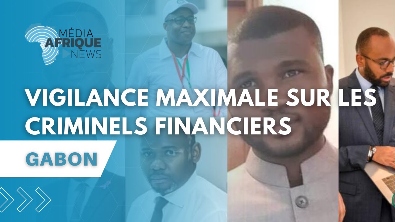 𝗚𝗔𝗕𝗢𝗡 : 𝗩𝗜𝗚𝗜𝗟𝗔𝗡𝗖𝗘 𝗠𝗔𝗫𝗜𝗠𝗔𝗟𝗘 𝗦𝗨𝗥 𝗟𝗘𝗦 𝗖𝗥𝗜𝗠𝗜𝗡𝗘𝗟𝗦 𝗙𝗜𝗡𝗔𝗡𝗖𝗜𝗘𝗥𝗦