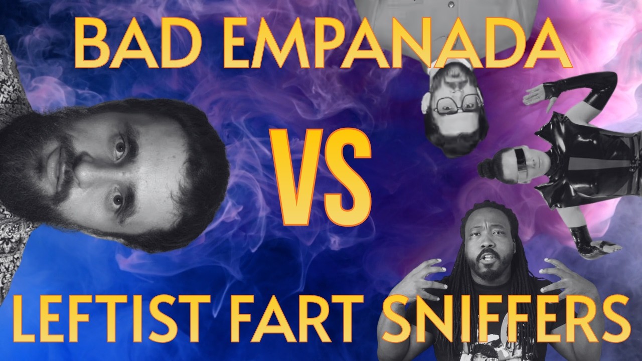 Bad Empanada vs Fart Sniffing Leftists - Ep1
