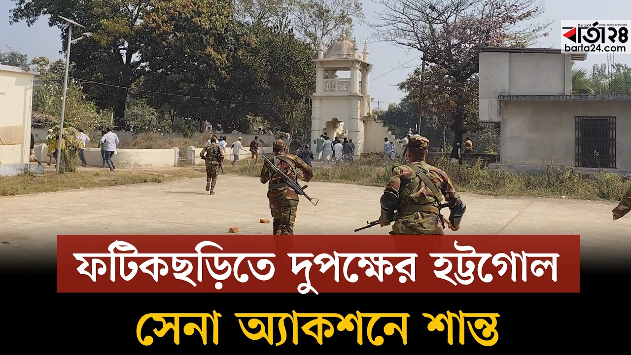 ফটিকছড়িতে দুপক্ষের হট্টগোল, সেনা অ্যাকশনে শান্ত । Barta24