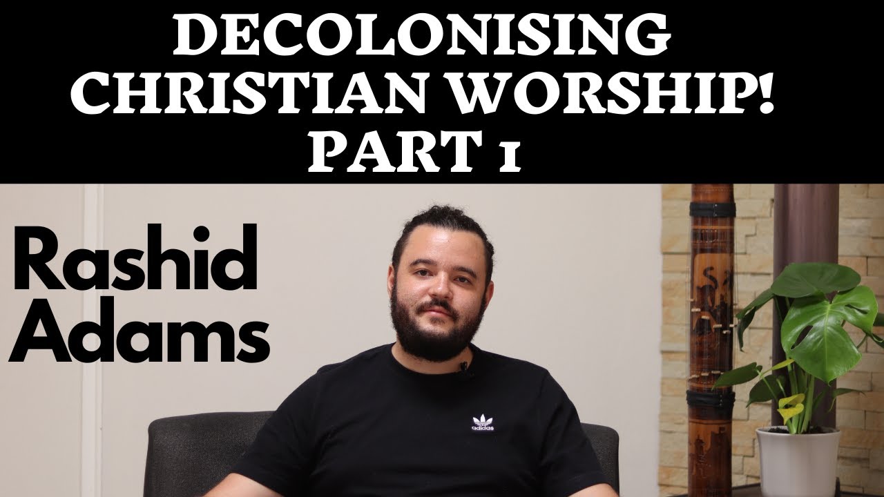 Decolonising Christian Worship! Part 1 - Rashid Adams