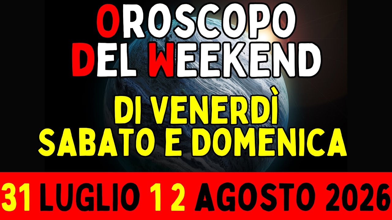 Oroscopo del Weekend di Venerdì Sabato e Domenica 31 Luglio 1 2 Agosto 2026