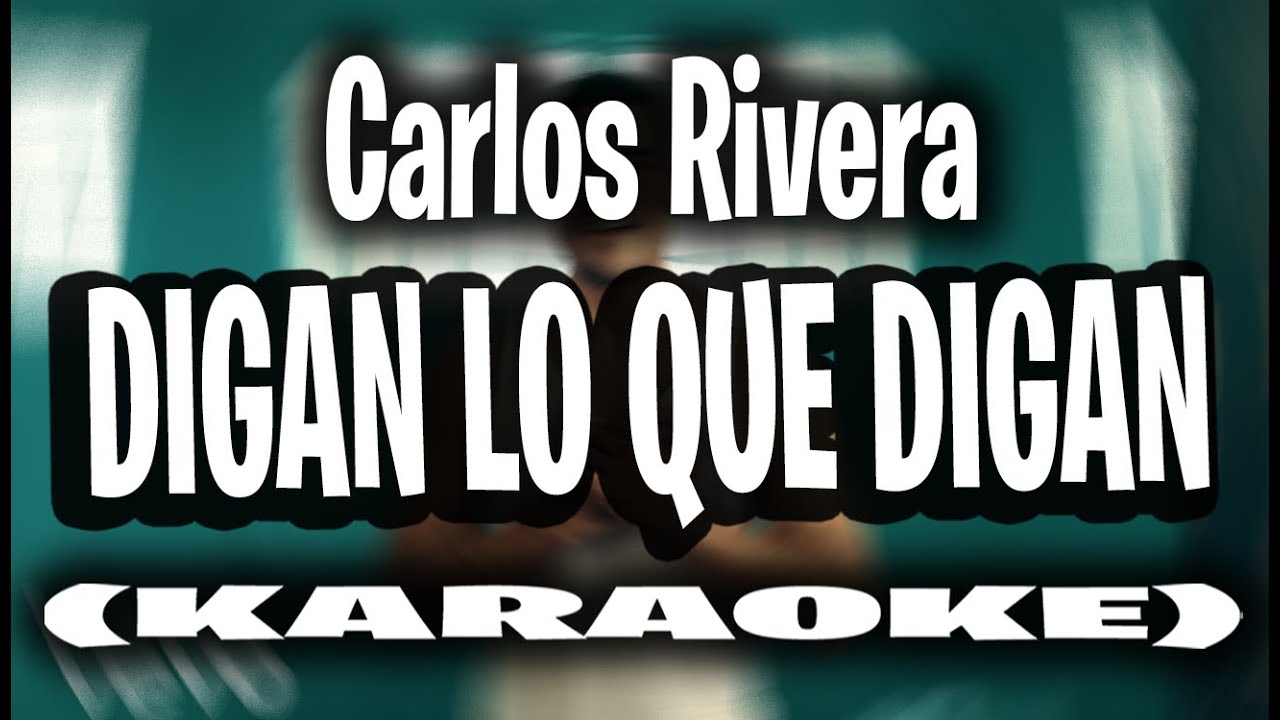 Carlos Rivera - Digan Lo Que Digan (KARAOKE - INSTRUMENTAL)