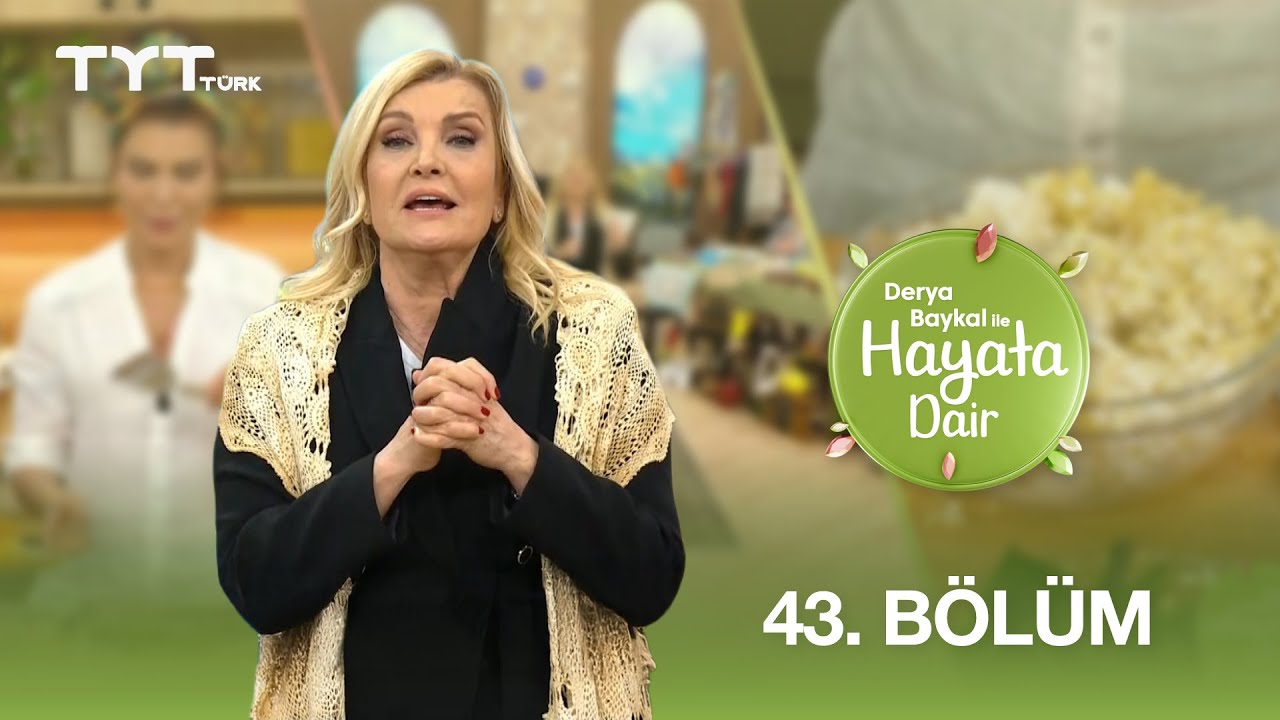 Derya Baykal ile Hayata Dair | 43. Bölüm (10 Mayıs 2025)