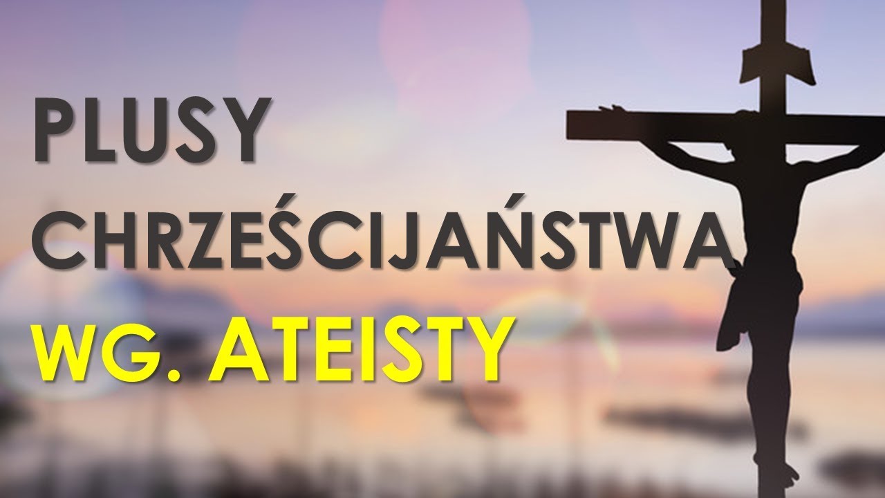 PLUSY chrześcijaństwa wg. ATEISTY