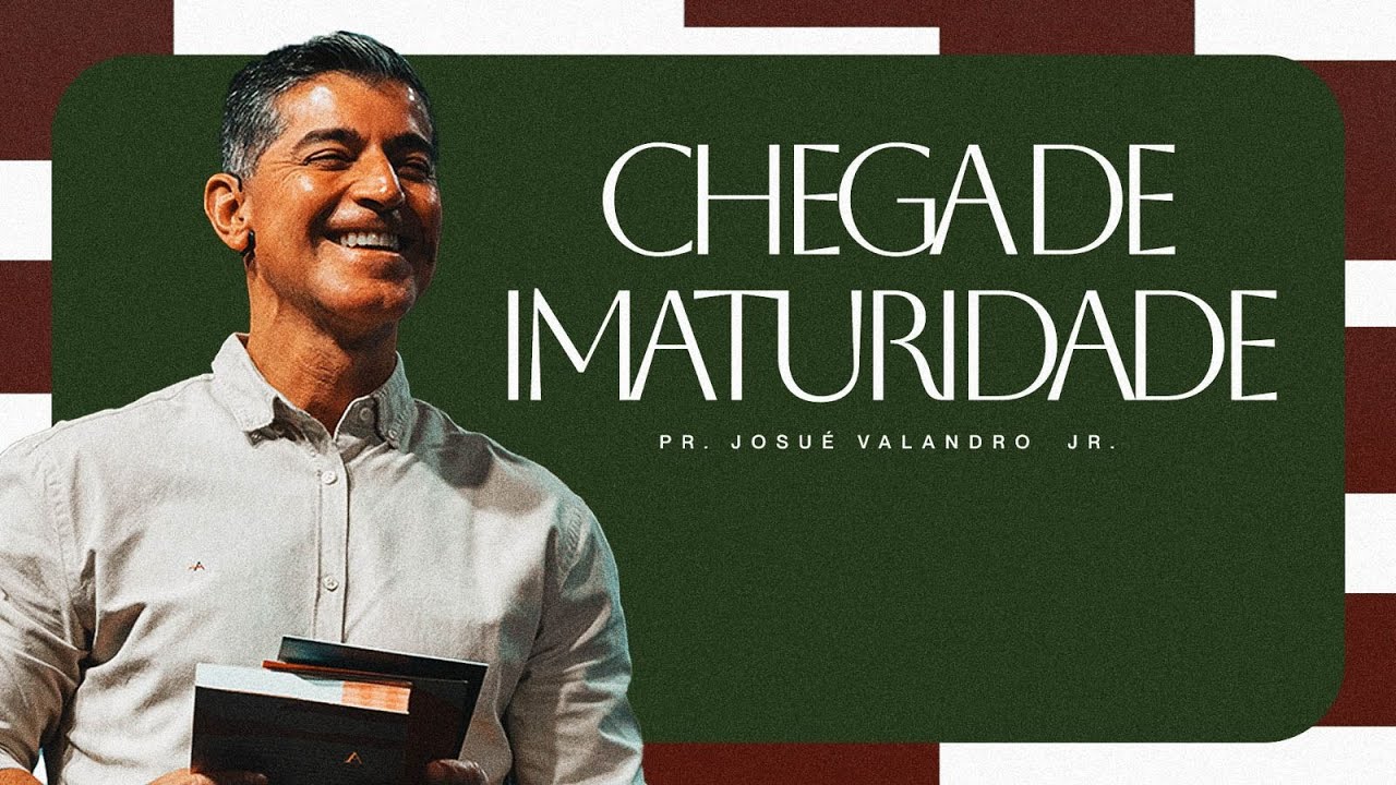 Chega de Imaturidade | Josu&eacute; Valandro Jr.