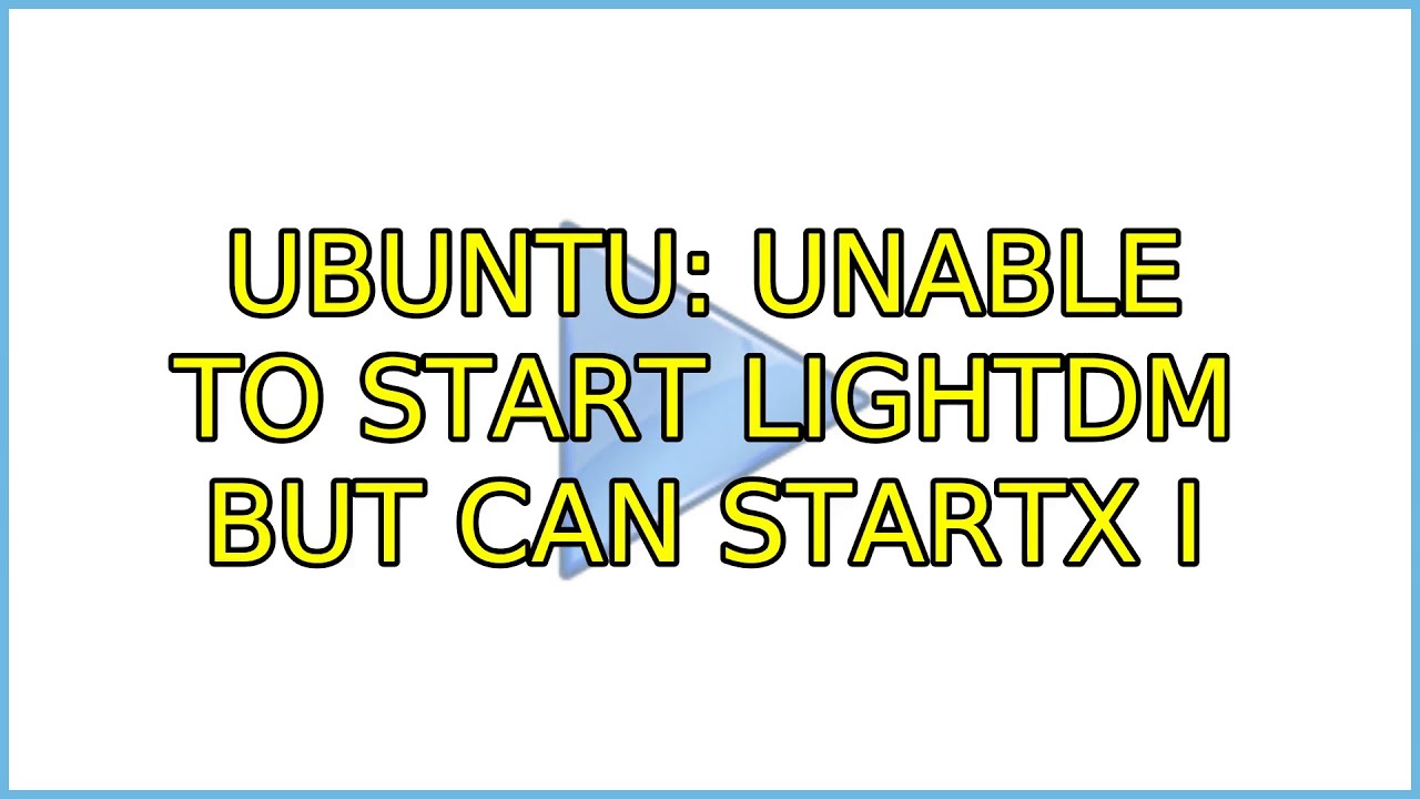 Ubuntu: Unable to start lightdm but can startx (3 Solutions!!)