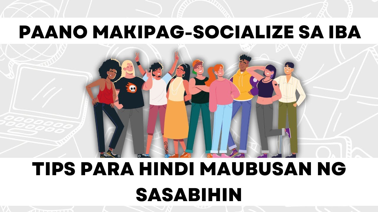 PAANO MAKIPAG SOCIALIZE SA IBANG TAO: TIPS PARA HINDI MAUUBOSAN NG SASABIHIN